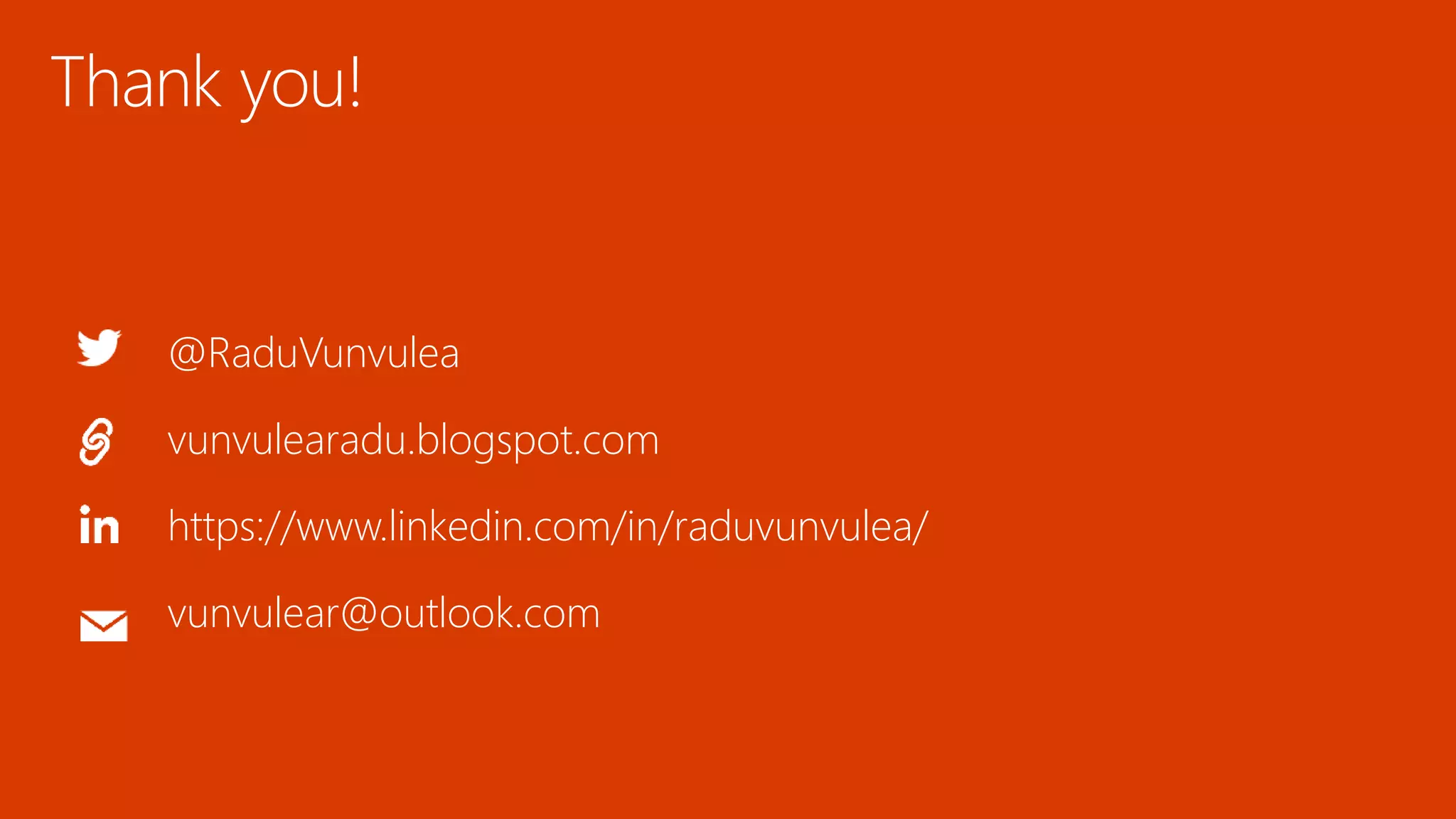 Thank you!
@RaduVunvulea
vunvulearadu.blogspot.com
https://www.linkedin.com/in/raduvunvulea/
vunvulear@outlook.com
 