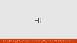 Dreamer, Technology Enthusiast, Speaker, Trainer, People 1st, Microsoft Azure MVP, Crafter, Endava, Dreamer
 