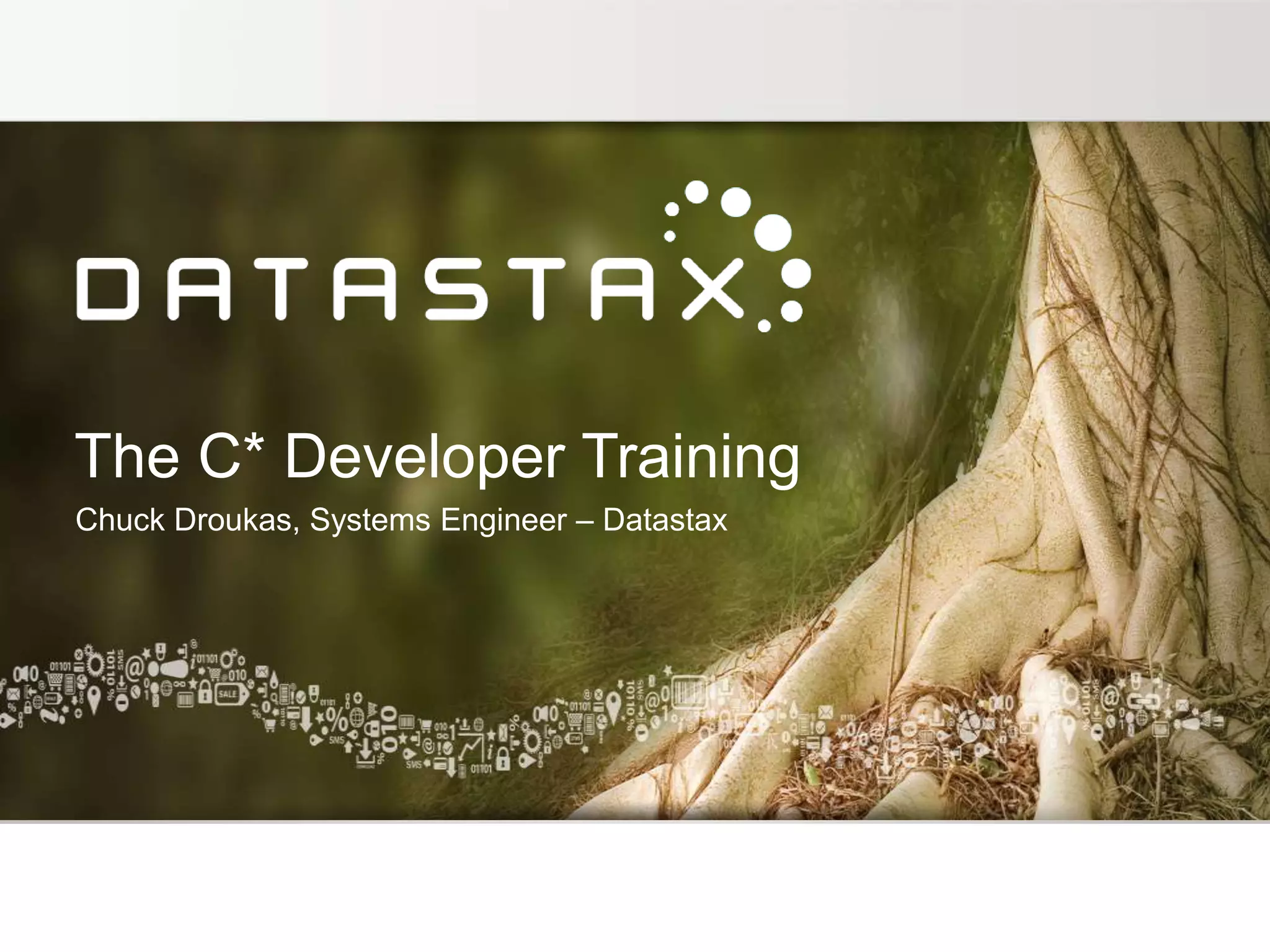 The C* Developer Training
Chuck Droukas, Systems Engineer – Datastax
 