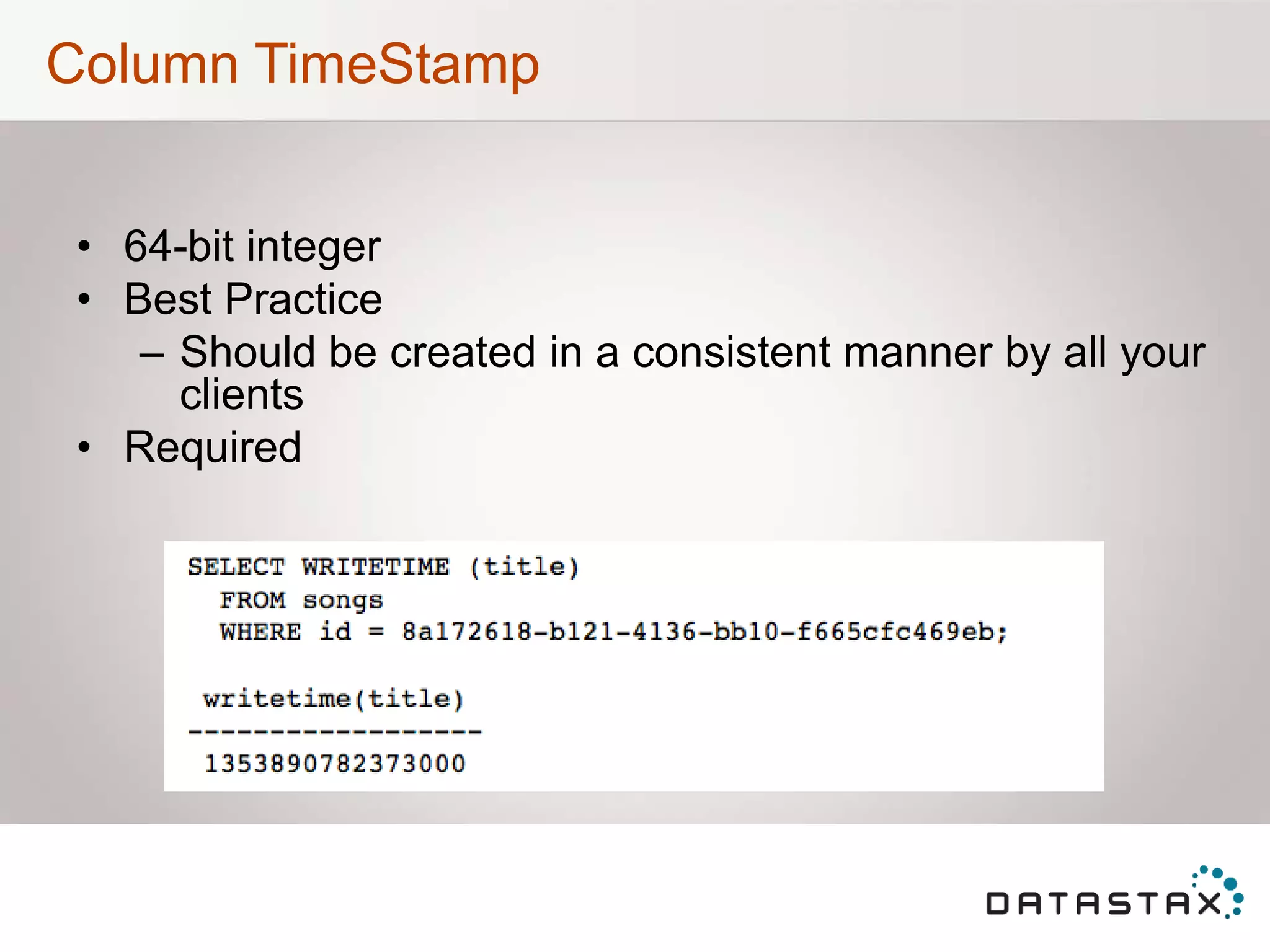 Column TimeStamp
• 64-bit integer
• Best Practice
– Should be created in a consistent manner by all your
clients
• Required
 