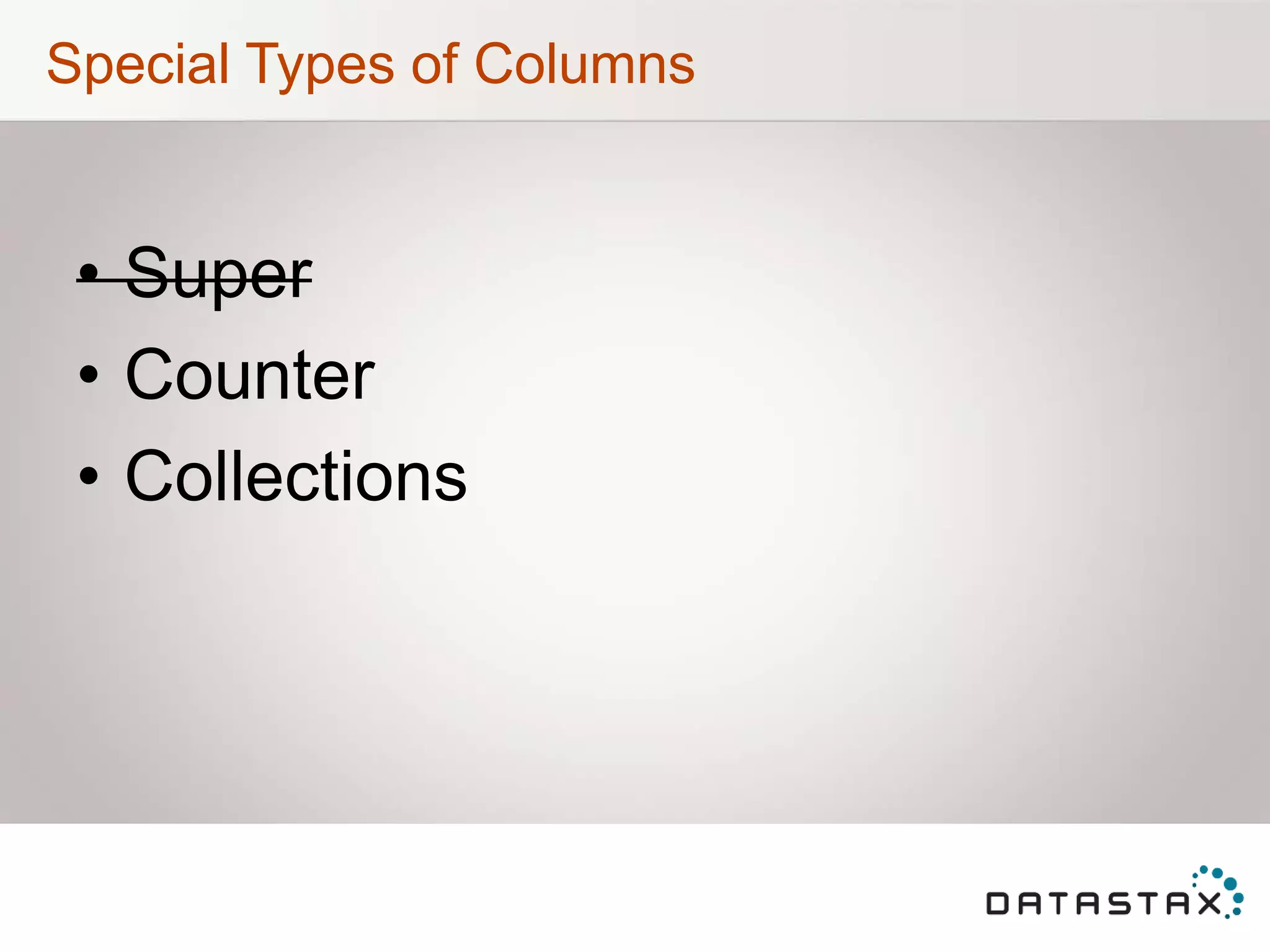 Special Types of Columns
• Super
• Counter
• Collections
 