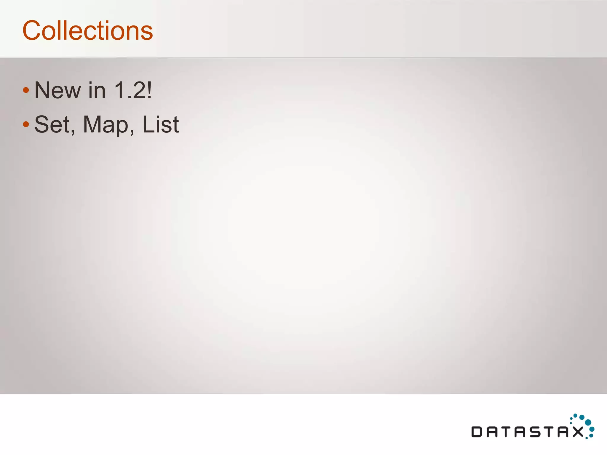 Collections
• New in 1.2!
• Set, Map, List
 