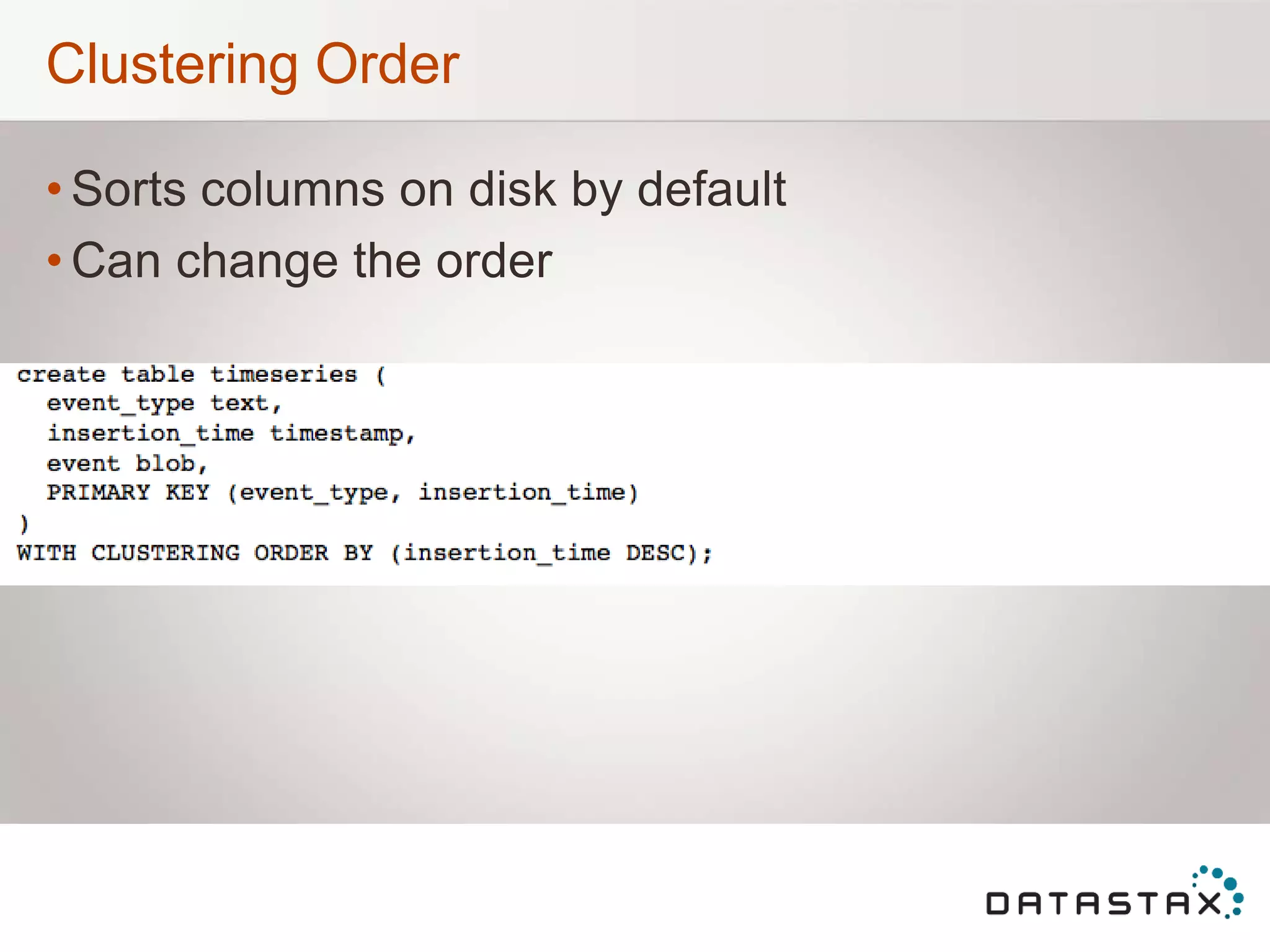 Clustering Order
• Sorts columns on disk by default
• Can change the order
 