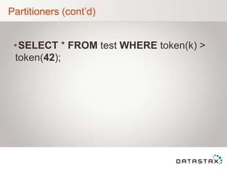 Partitioners (cont‟d)
•SELECT * FROM test WHERE token(k) >
token(42);
 