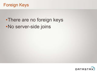 Foreign Keys
•There are no foreign keys
•No server-side joins
 