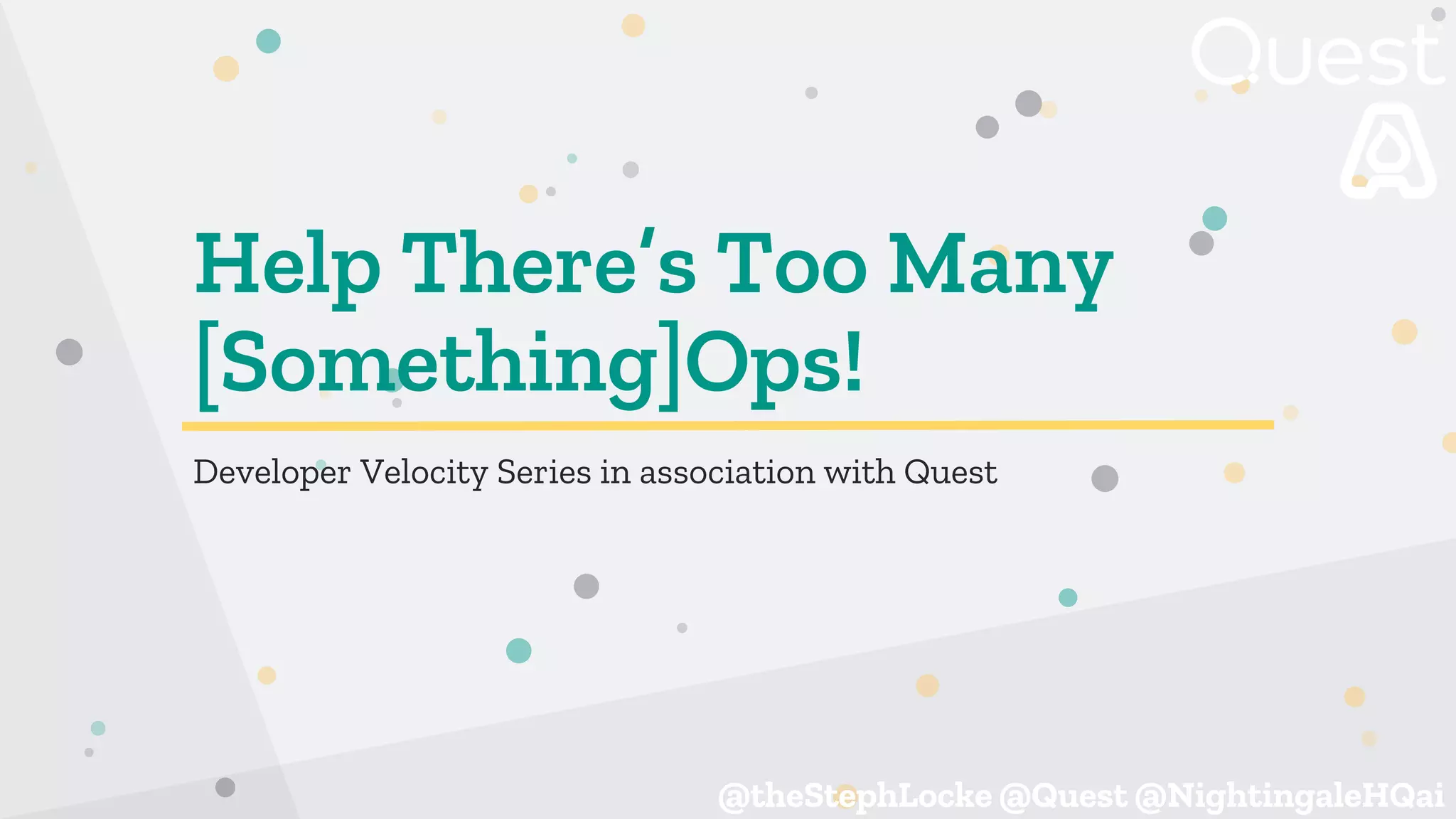 @theStephLocke @Quest @NightingaleHQai
@theStephLocke @Quest @NightingaleHQai
Help There’s Too Many
[Something]Ops!
Developer Velocity Series in association with Quest
 