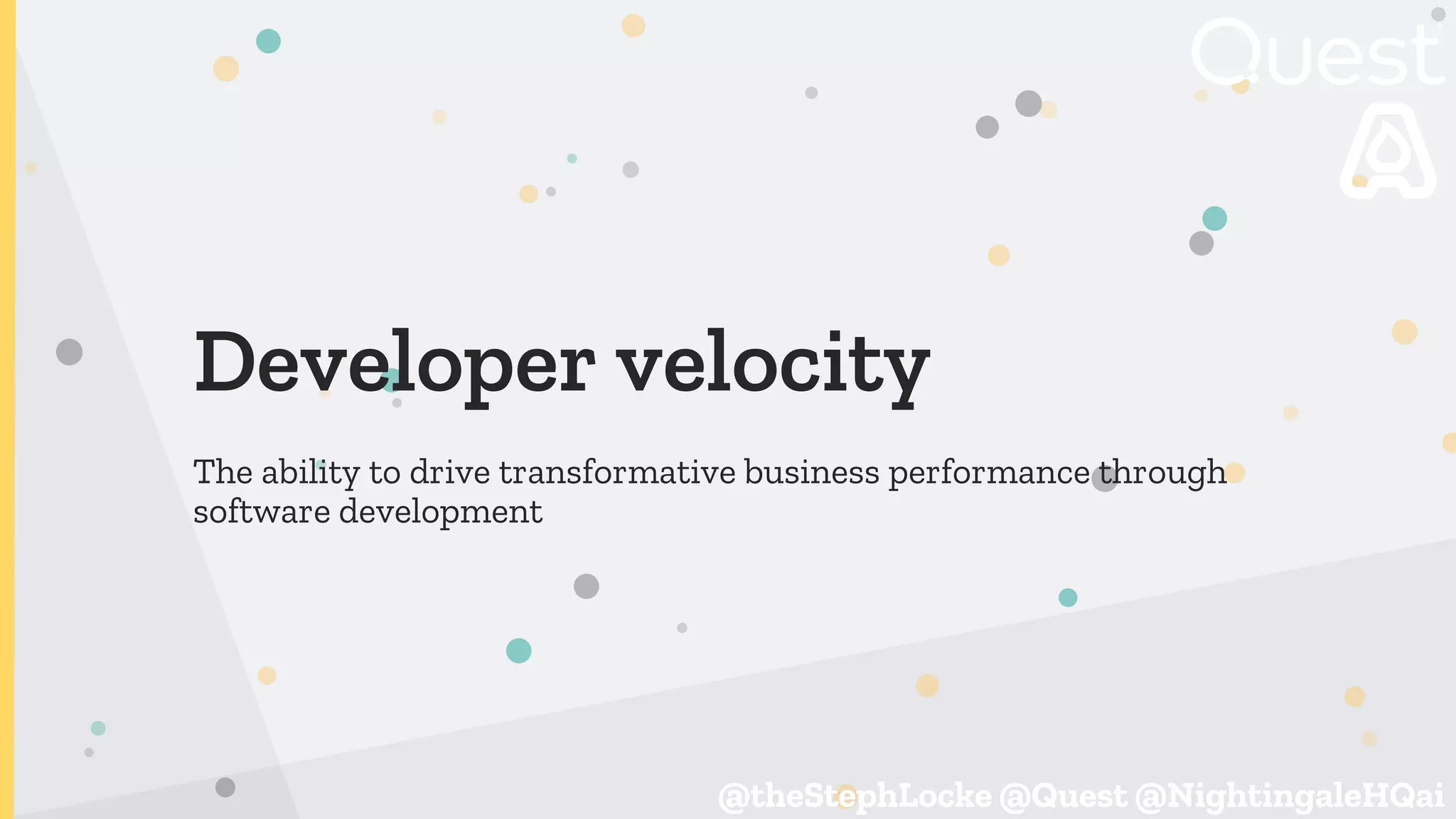 @theStephLocke @Quest @NightingaleHQai
@theStephLocke @Quest @NightingaleHQai
Developer velocity
The ability to drive transformative business performance through
software development
 