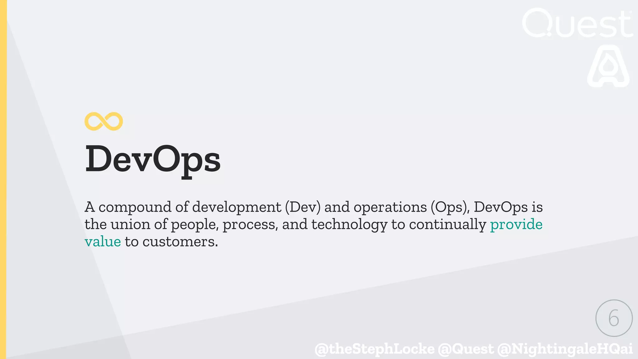 @theStephLocke @Quest @NightingaleHQai
@theStephLocke @Quest @NightingaleHQai
DevOps
A compound of development (Dev) and operations (Ops), DevOps is
the union of people, process, and technology to continually provide
value to customers.
 