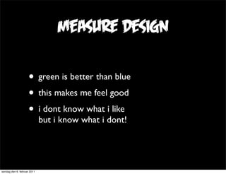 measure design

                     • green is better than blue
                     • this makes me feel good
          ...