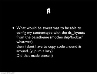 A

                     • What would be sweet was to be able to
                             conﬁg my contenttype with the...