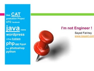 WebCATgraduation Project UTC facebookjavanewswordpresscollegeit-sharephpMMFEgyptfunphotoshoppythonWorkshop designed for San Francisco Unified School District Pupil Services DepartmentI’m not Engineer !Sayed Fat-heywww.isayed.com