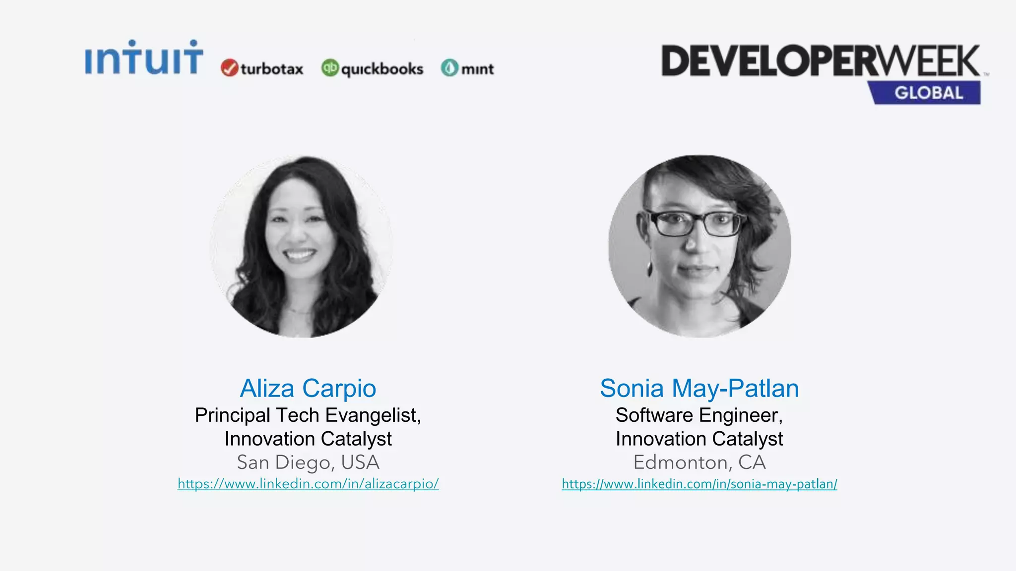 Aliza Carpio
Principal Tech Evangelist,
Innovation Catalyst
San Diego, USA
https://www.linkedin.com/in/alizacarpio/
Sonia May-Patlan
Software Engineer,
Innovation Catalyst
Edmonton, CA
https://www.linkedin.com/in/sonia-may-patlan/
 
