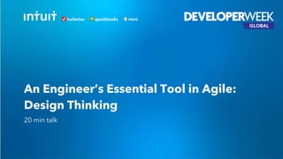An Engineer’s Essential Tool in Agile:
Design Thinking
20 min talk
 
