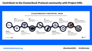 Contribute to the ClusterDuck Protocol community with Project OWL
clusterduckprotocol.org #DevWeek2021 #CallforCode
 