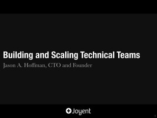 Building and Scaling Technical Teams
Jason A. Hoffman, CTO and Founder
1
 