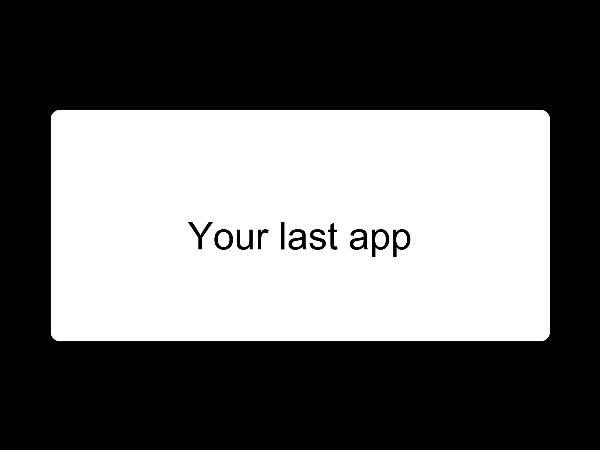 Your last app
 