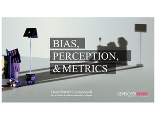 BIAS,
PERCEPTION,
&METRICS
Dawn Parzych @dparzych
Dir. of Product & Solutions Marketing, Catchpoint
 
