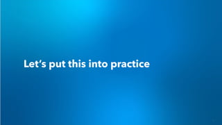 Let’s put this into practice
 