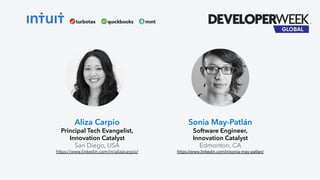 Aliza Carpio
Principal Tech Evangelist,
Innovation Catalyst
San Diego, USA
https://www.linkedin.com/in/alizacarpio/
Sonia May-Patlán
Software Engineer,
Innovation Catalyst
Edmonton, CA
https://www.linkedin.com/in/sonia-may-patlan/
 