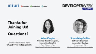 Aliza Carpio
Principal Tech Evangelist,
Innovation Catalyst
San Diego, USA
https://www.linkedin.com/in/alizacarpio/
Sonia May-Patlán
Software Engineer,
Innovation Catalyst
Edmonton, CA
https://www.linkedin.com/in/sonia-may-patlan/
Thanks for
Joining Us!
Questions?
Download our slides here:
bit.ly/Devweekdesignthink
 