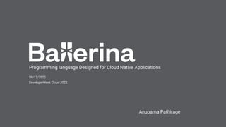 09/13/2022
DeveloperWeek Cloud 2022
Programming language Designed for Cloud Native Applications
Anupama Pathirage
 