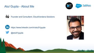 Atul Gupta - About Me
Founder and Consultant, CloudVandana Solutions
https://www.linkedin.com/in/atul31gupta
@atul31gupta
 