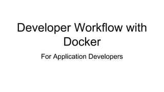 Developer Workflow with
Docker
From Development to Production
 