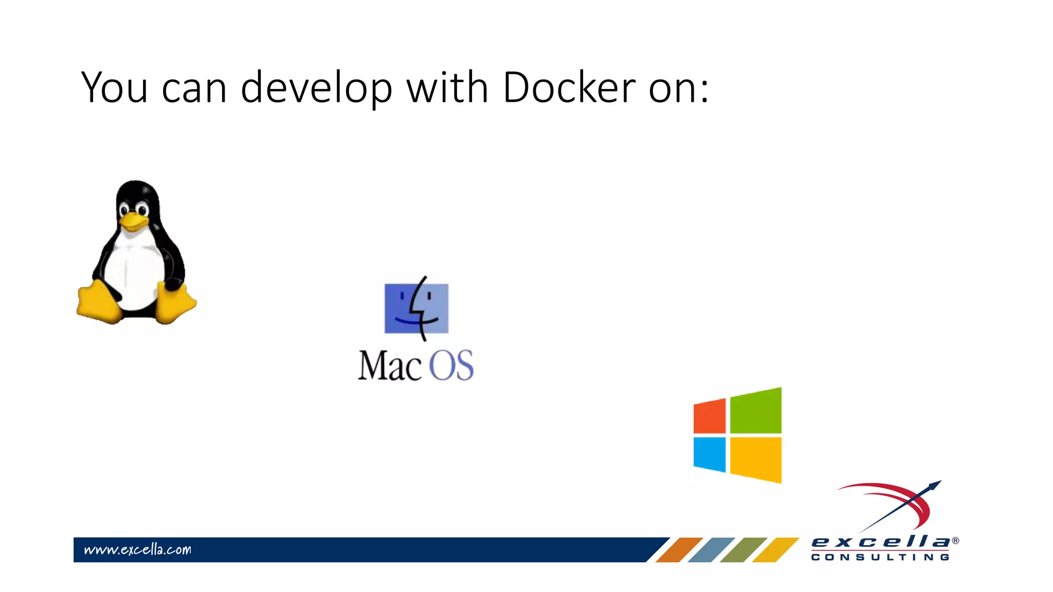 You can develop with Docker on:
 