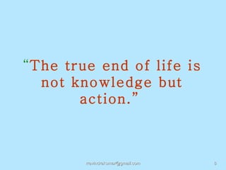 “The true end of life is
  not knowledge but
       action.”



        rravindrakumar@gmail.com   8
 