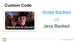Learn. Connect. Collaborate.
Custom Code
Script Backed
vs
Java BackedWhich one to choose?
 