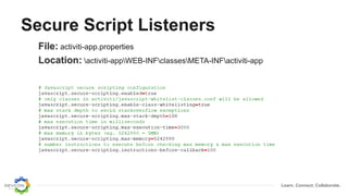 Learn. Connect. Collaborate.
Secure Script Listeners
File: activiti-app.properties
Location: activiti-appWEB-INFclassesMETA-INFactiviti-app
 