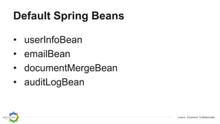 Learn. Connect. Collaborate.
Default Spring Beans
• userInfoBean
• emailBean
• documentMergeBean
• auditLogBean
 
