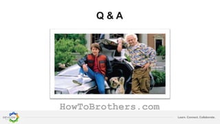 Learn. Connect. Collaborate.
Q & A
HowToBrothers.com
 