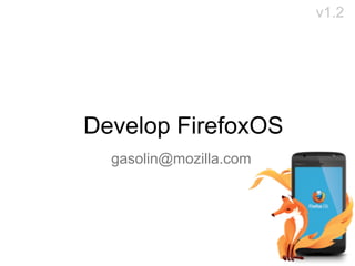 v1.2

Develop FirefoxOS
gasolin@mozilla.com

 