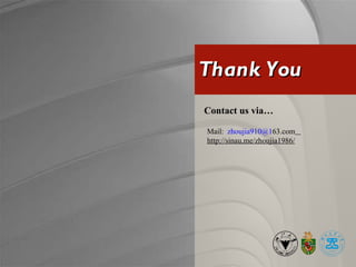 Thank You Contact us via… Mail:  [email_address] 63.com   http://sinau.me/zhoujia1986/ 