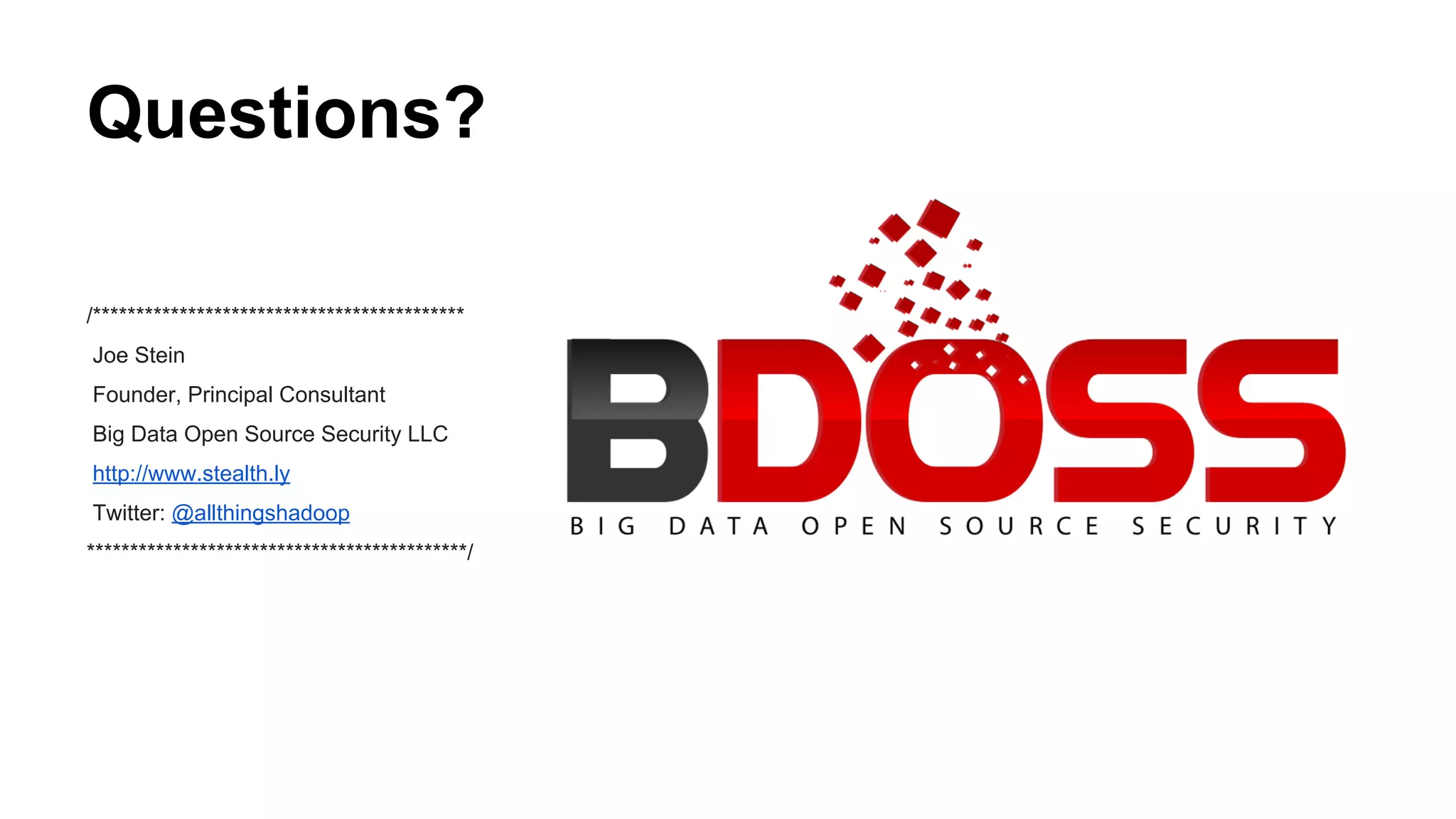 Questions?
/*******************************************
Joe Stein
Founder, Principal Consultant
Big Data Open Source Security LLC
http://www.stealth.ly
Twitter: @allthingshadoop
********************************************/

 