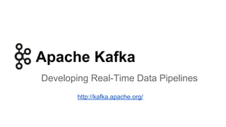Apache Kafka
Developing Real-Time Data Pipelines
http://kafka.apache.org/

 