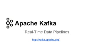 Apache Kafka
Real-Time Data Pipelines
http://kafka.apache.org/
 