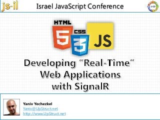 Israel JavaScript Conference | 03 – 6325707 | info@e4d.co.il | www.js-il.com |
Israel JavaScript Conference
Yaniv@UpStruct.net
http://www.UpStruct.net
 