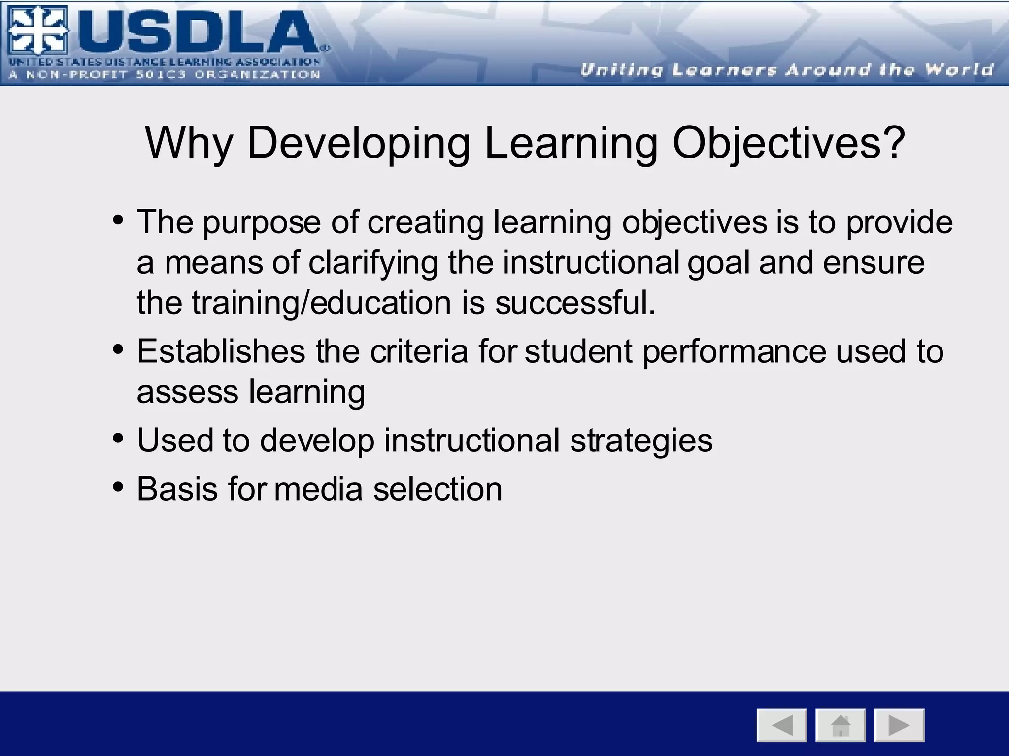 Types of Objectives Instructional objectives are developed from a taxonomy known as the domain of learning objectives and includes three overlapping domains: Psychomotor  Affective Cognitive Demonstrated by knowledge recall and the intellectual skills: comprehending information, organizing ideas, analyzing and synthesizing data, applying knowledge, choosing among alternatives in problem solving, and evaluating ideas or actions Back to Main Page   Instructional Component   Instructional Objectives   Instructional Strategies 