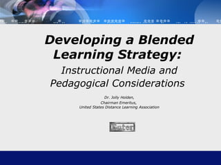 Blended Learning: Instructional Media &  Pedagogical Considerations Dr. Jolly Holden Chairman Emeritus,  United States Distance Learning Association START Skip Intro:  Click for Presentation Map 