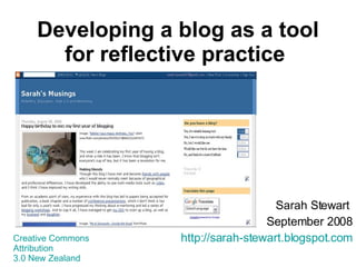 Developing a blog as a tool for reflective practice   Sarah Stewart  September 2008 http://sarah-stewart.blogspot.com Creative Commons  Attribution  3.0 New Zealand  