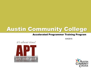6/4/2015
Austin Community College	
  
Accelerated Programmer Training Program	
  
 