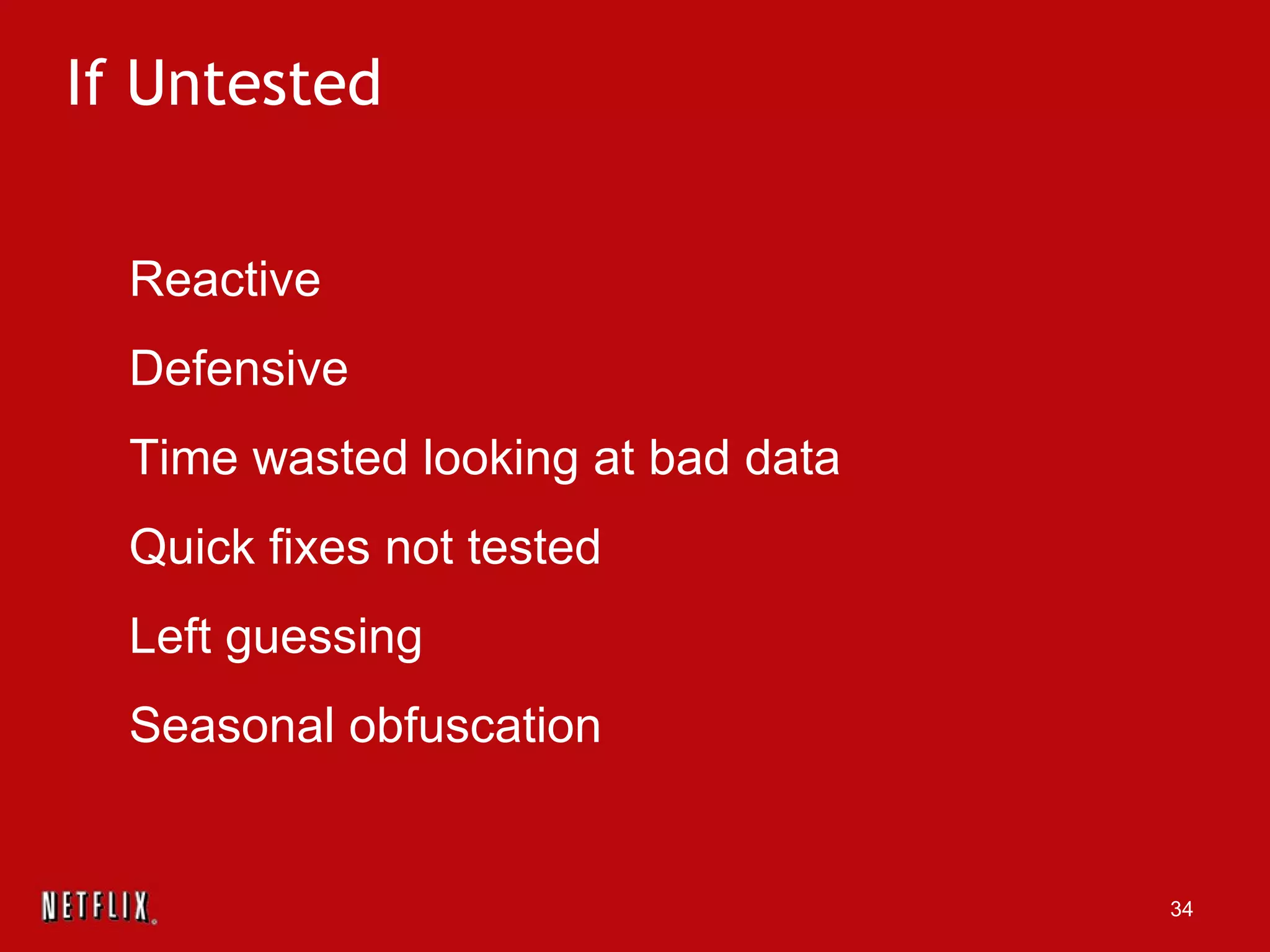 If Untested Reactive Defensive Time wasted looking at bad data Quick fixes not tested Left guessing Seasonal obfuscation 