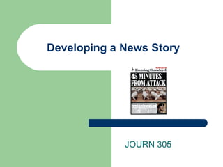 Developing a News Story JOURN 305  