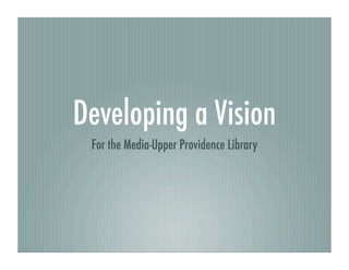 Developing a Vision
 For the Media-Upper Providence Library