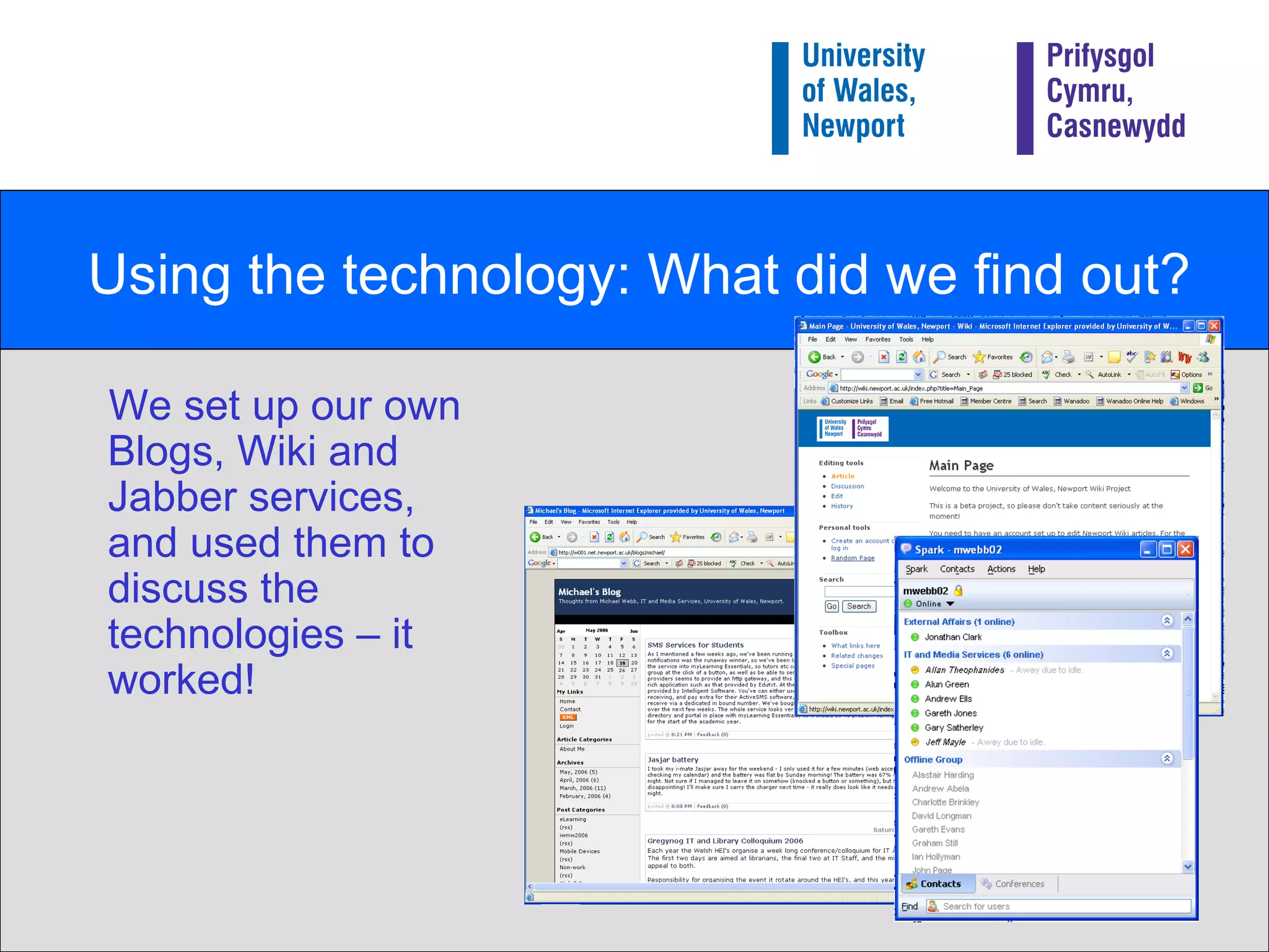 Using the technology: What did we find out? We set up our own Blogs, Wiki and Jabber services, and used them to discuss the technologies – it worked! 