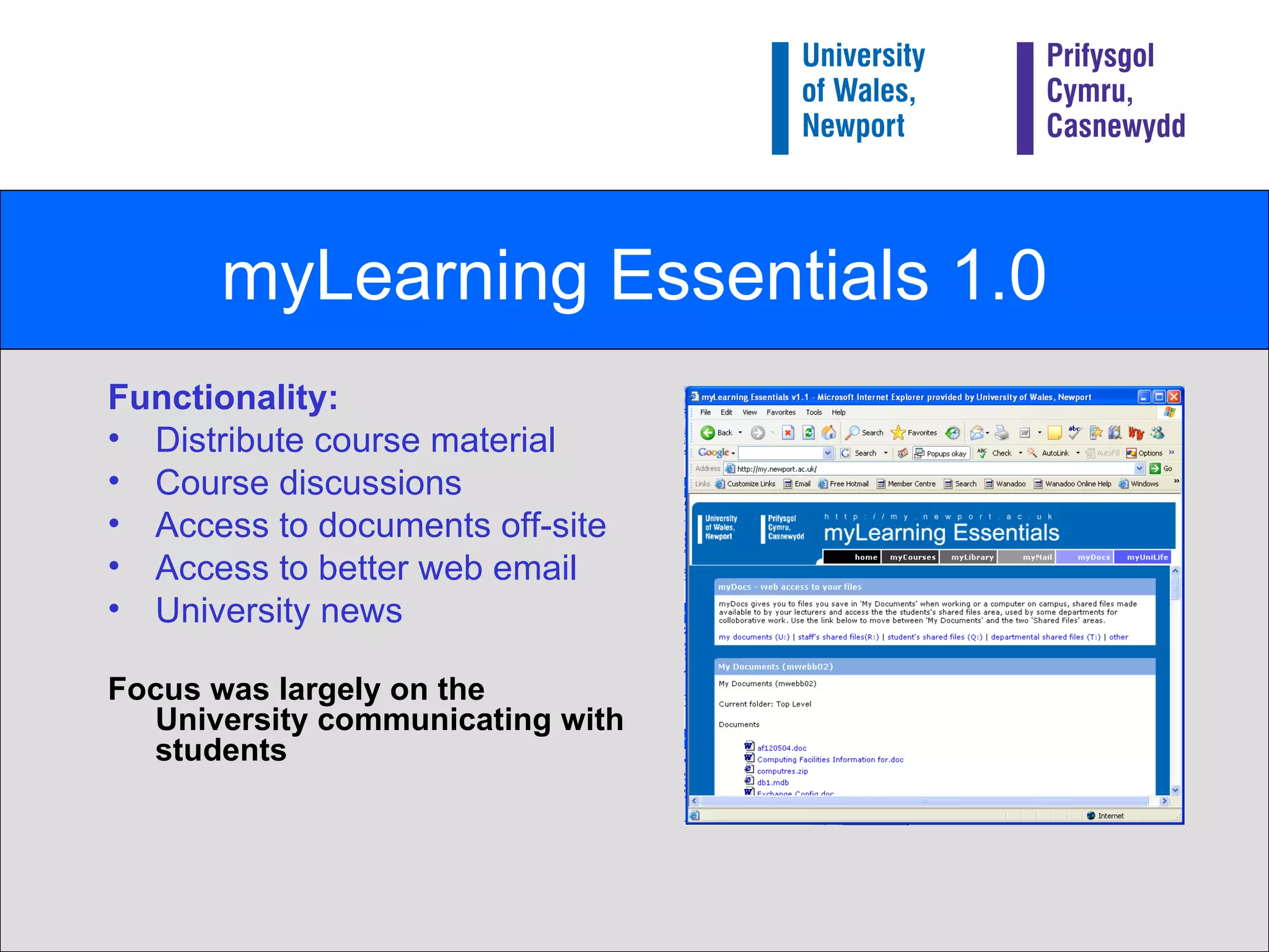 myLearning Essentials 1.0 Functionality: Distribute course material Course discussions Access to documents off-site Access to better web email University news Focus was largely on the University communicating with students 