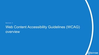 Section 3
Web Content Accessibility Guidelines (WCAG)
overview
17
@lsnrae
 