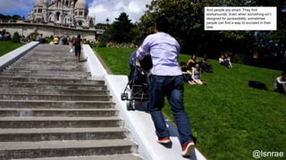 @lsnrae
And people are smart. They find
workarounds. Even when something isn’t
designed for accessibility, sometimes
people can find a way to succeed in their
task.
 